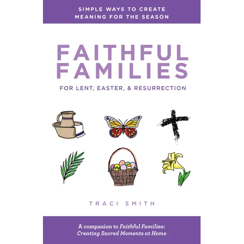 Faithful Families for Lent, Easter, and Resurrection: Simple Ways to Create Meaning for the Season - Paperback