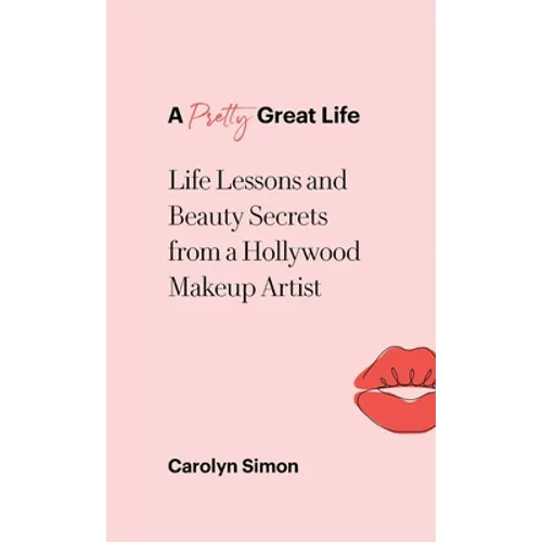 A Pretty Great Life: Life Lessons and Beauty Secrets from a Hollywood Makeup Artist - Hardcover