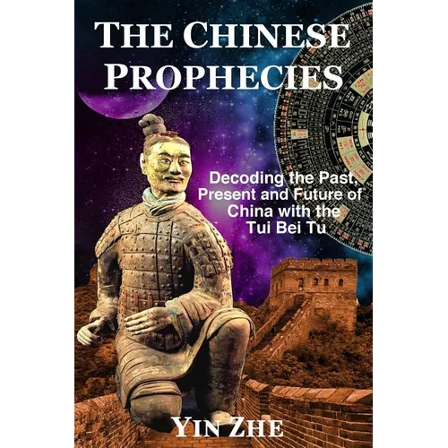 The Chinese Prophecies: Decoding the Past, Present and Future of China with the Tui Bei Tu - Paperback