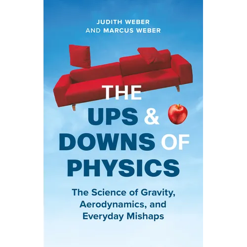 The Ups and Downs of Physics: The Science of Gravity, Aerodynamics, and Everyday Mishaps - Hardcover