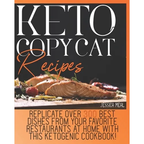 Keto Copycat Recipes: Replicate Over 300 Best Dishes From Your Favorite Restaurants At Home With This Ketogenic Cookbook! - Paperback