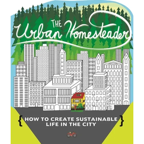 Urban Homesteader: How to Create Sustainable Life in the City - Paperback
