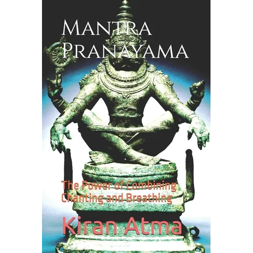 Mantra Pranayama: The Power of Combining Chanting and Breathing - Paperback