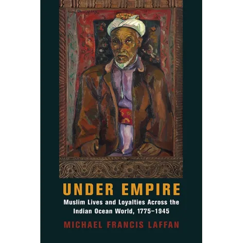 Under Empire: Muslim Lives and Loyalties Across the Indian Ocean World, 1775-1945 - Paperback