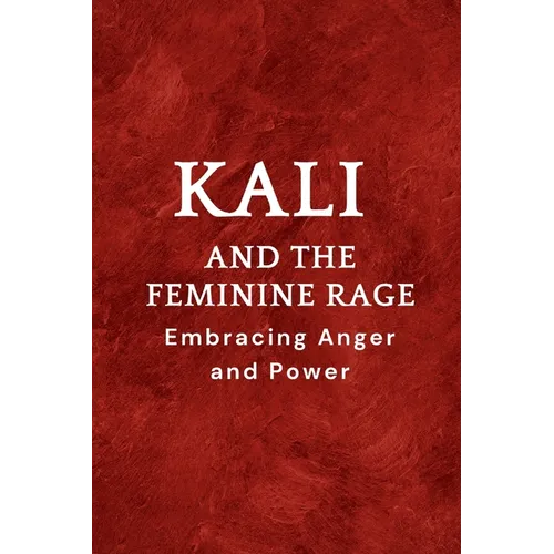 Kali and the Feminine Rage: Embracing Anger and Power - Paperback
