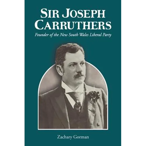 Sir Joseph Carruthers: Founder of the New South Wales Liberal Party - Hardcover
