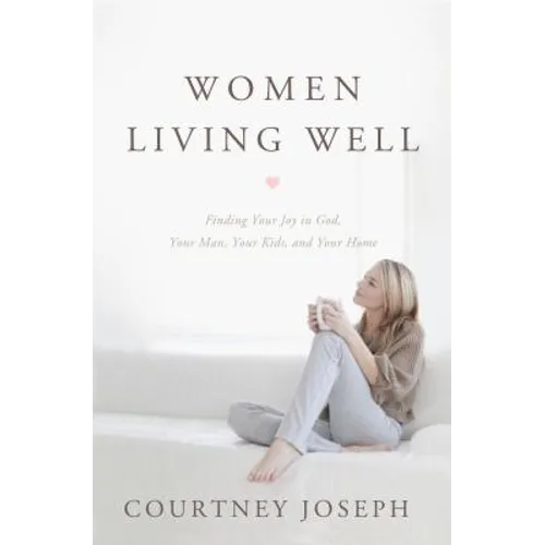 Women Living Well: Find Your Joy in God, Your Man, Your Kids, and Your Home - Paperback