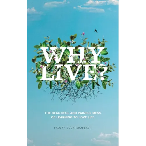 Why Live?: The Beautiful and Painful Mess of Learning to Love Life - Paperback