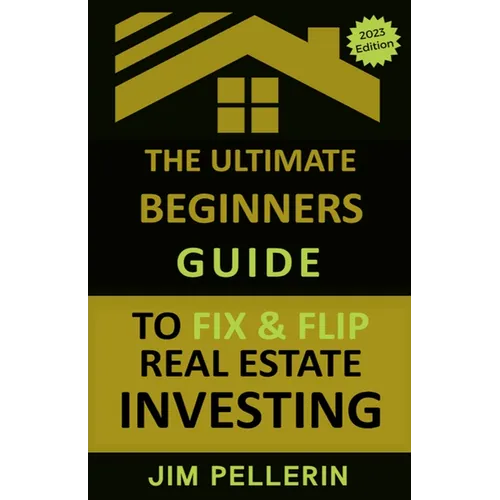The Ultimate Beginners Guide to Fix and Flip Real Estate Investing - Paperback