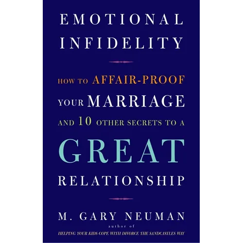 Emotional Infidelity: How to Affair-Proof Your Marriage and 10 Other Secrets to a Great Relationship - Paperback