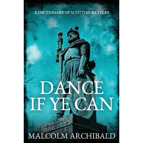 Dance If Ye Can: A Dictionary of Scottish Battles - Paperback
