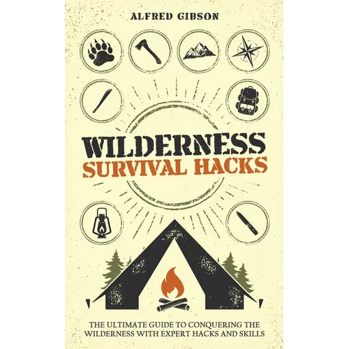 Wilderness Survival Hacks: The Ultimate Guide to Conquering the Wilderness with Expert Hacks and Skills - Paperback