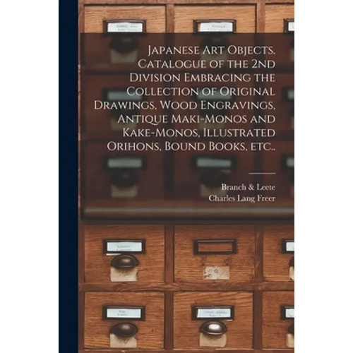 Japanese Art Objects. Catalogue of the 2nd Division Embracing the Collection of Original Drawings, Wood Engravings, Antique Maki-monos and Kake-monos, - Paperback