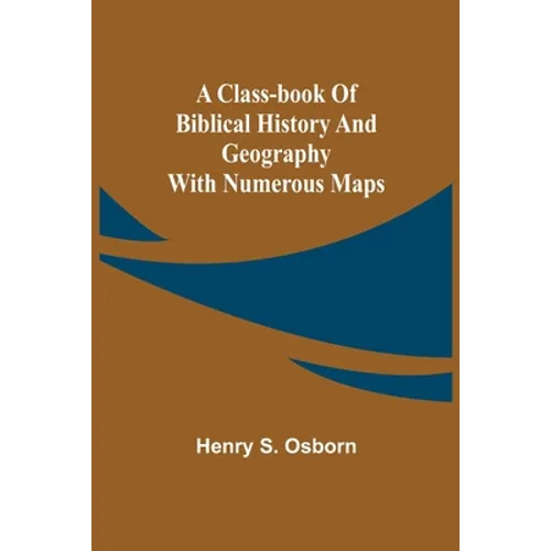 A Class-Book of Biblical History and Geography; with numerous maps - Paperback
