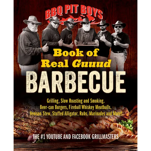 BBQ Pit Boys Book of Real Guuud Barbecue: Grilling, Slow Roasting and Smoking, Beer-Can Burgers, Fireball Whiskey Meatballs, Venison Stew, Stuffed All - Paperback