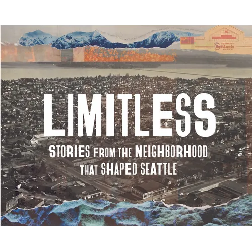 Limitless: Stories from the Neighborhood That Shaped Seattle - Hardcover