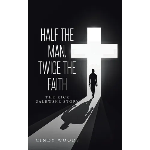 Half the Man, Twice the Faith: The Rick Salewske Story - Hardcover