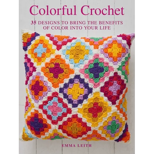 Colorful Crochet: 35 Designs to Bring the Benefits of Color Into Your Life - Paperback
