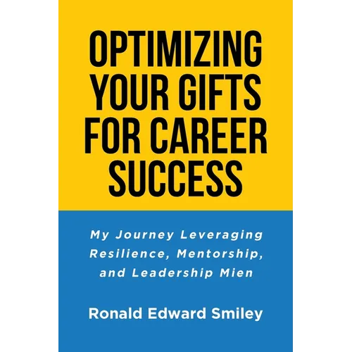 Optimizing Your Gifts for Career Success: My Journey Leveraging Resilience, Mentorship, and Leadership Mien - Paperback