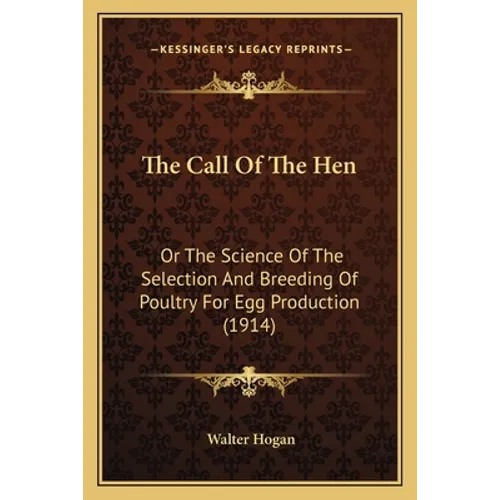 The Call Of The Hen: Or The Science Of The Selection And Breeding Of Poultry For Egg Production (1914) - Paperback
