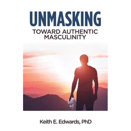 Unmasking: Toward Authentic Masculinity - Paperback