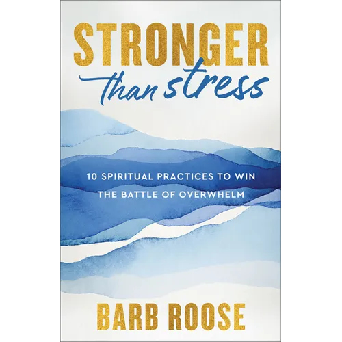 Stronger Than Stress: 10 Spiritual Practices to Win the Battle of Overwhelm - Paperback