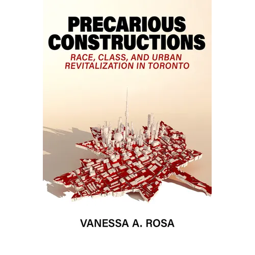Precarious Constructions: Race, Class, and Urban Revitalization in Toronto - Hardcover