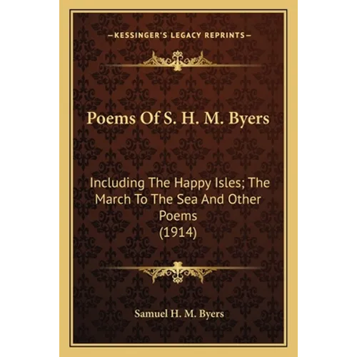 Poems Of S. H. M. Byers: Including The Happy Isles; The March To The Sea And Other Poems (1914) - Paperback