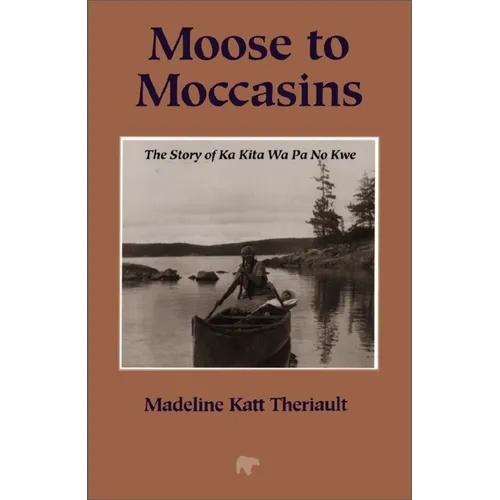 Moose to Moccasins: The Story of Ka Kita Wa Pa No Kwe - Paperback