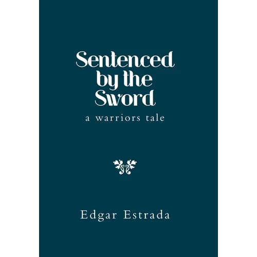 Sentenced by the Sword: A Warriors Tale - Hardcover