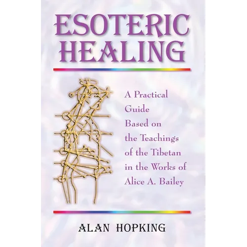 Esoteric Healing: A Practical Guide Based on the Teachings of the Tibetan in the Works of Alice A. Bailey - Paperback