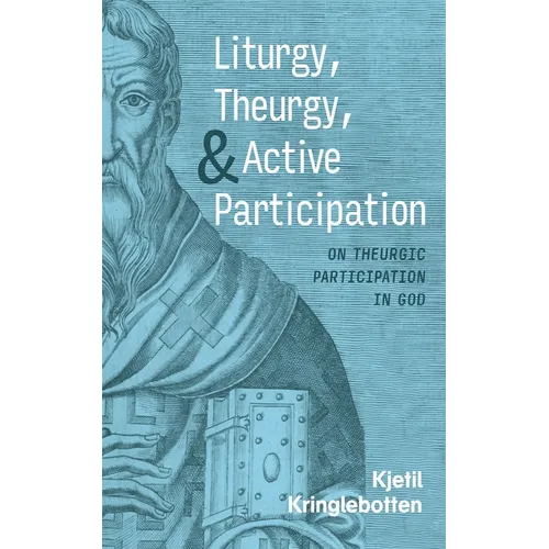 Liturgy, Theurgy, and Active Participation: On Theurgic Participation in God - Paperback