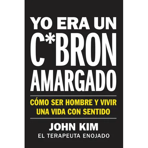 I Used to Be a Miserable F*ck \ Yo Era Un C*brón Amargado: Cómo Ser Hombre Y Vivir Una Vida Con Sentido - Paperback