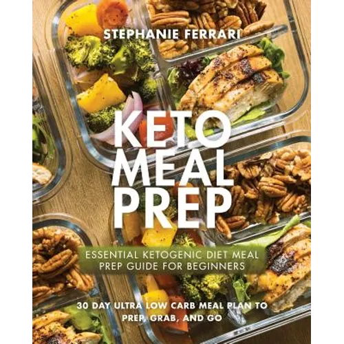 Keto Meal Prep: Essential Ketogenic Diet Meal Prep Guide For Beginners - 30 Day Ultra Low Carb Meal Plan to Prep, Grab, and Go - Paperback