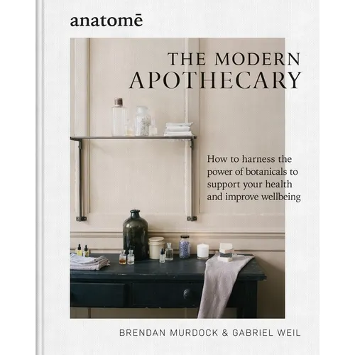 The Modern Apothecary: How to Harness the Power of Botanicals to Support Your Health and Improve Wellbeing - Hardcover