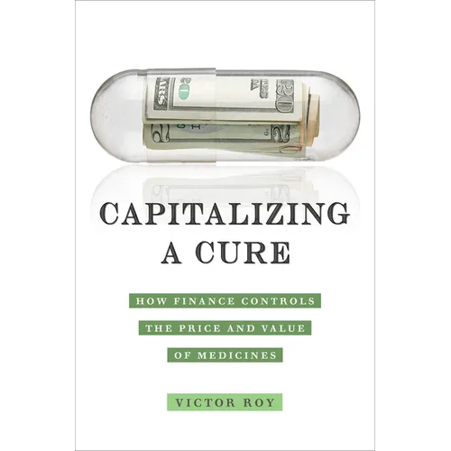 Capitalizing a Cure: How Finance Controls the Price and Value of Medicines - Paperback