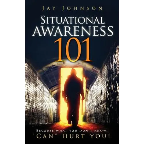 Situational Awareness 101: Because What You Don't Know, "Can" Hurt You! - Paperback