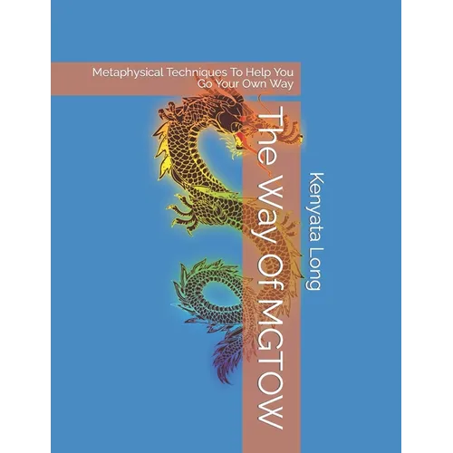 The Way Of MGTOW: Metaphysical Techniques To Help You Go Your Own Way - Paperback