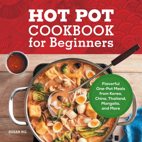 Hot Pot Cookbook for Beginners: Flavorful One-Pot Meals from China, Japan, Korea, Vietnam, and More - Paperback