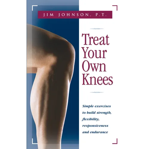 Treat Your Own Knees: Simple Exercises to Build Strength, Flexibility, Responsiveness and Endurance - Hardcover