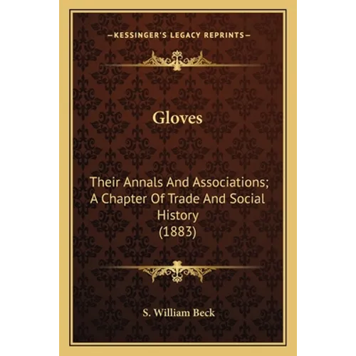 Gloves: Their Annals And Associations; A Chapter Of Trade And Social History (1883) - Paperback