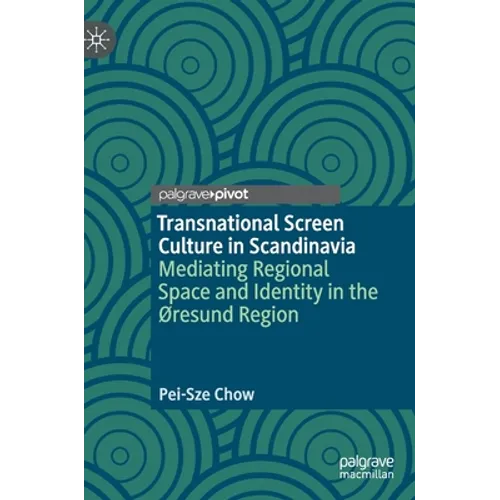 Transnational Screen Culture in Scandinavia: Mediating Regional Space and Identity in the ØResund Region - Hardcover