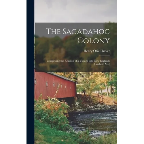 The Sagadahoc Colony: Comprising the Relation of a Voyage Into New England; (Lambeth Ms.) - Hardcover