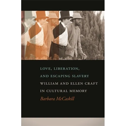Love, Liberation, and Escaping Slavery: William and Ellen Craft in Cultural Memory - Paperback