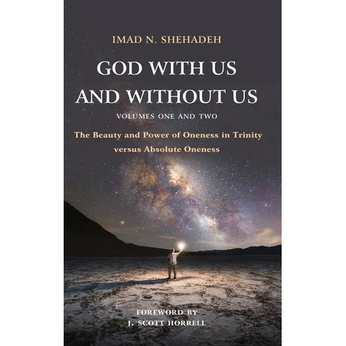 God With Us and Without Us, Volumes One and Two: The Beauty and Power of Oneness in Trinity versus Absolute Oneness - Hardcover