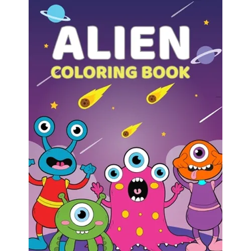 Alien Coloring Book: A Cute Coloring Book For Aliens and Outer Space For Kids 4-9 Years Old 60 Unique, High Quality Illustrations - Paperback