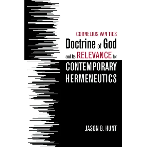 Cornelius Van Til's Doctrine of God and Its Relevance for Contemporary Hermeneutics - Hardcover