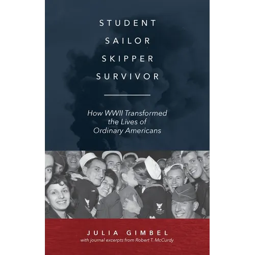 Student, Sailor, Skipper, Survivor: How WWII Transformed the Lives of Ordinary Americans - Paperback