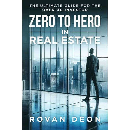 Zero To Hero In Real Estate: The Ultimate Guide For The Over - 40 Investor - Hardcover