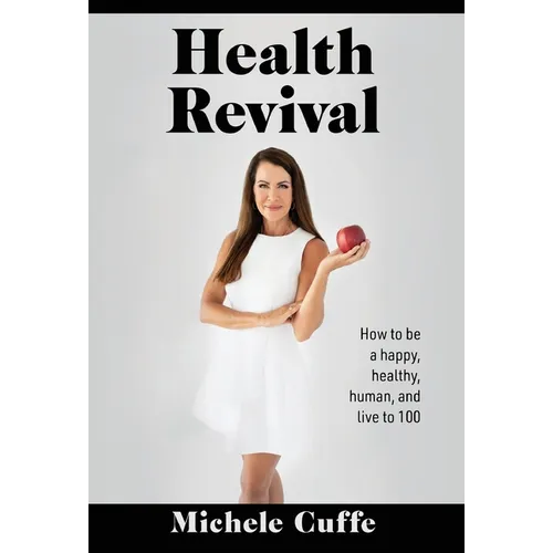 Health Revival: How to Be a Happy, Healthy, Human and Live to 100 - Hardcover